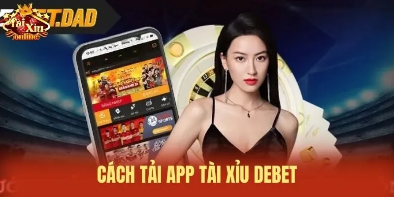 Cách tải App Tài xỉu Debet