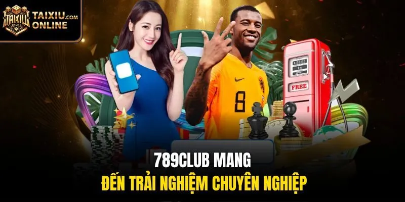 789Club mang đến trải nghiệm chuyên nghiệp