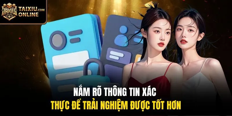 Nắm rõ thông tin xác thực để trải nghiệm được tốt hơn