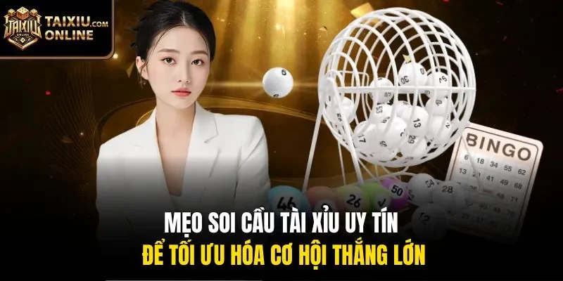 Mẹo soi cầu tài xỉu uy tín để tối ưu hóa cơ hội thắng lớn